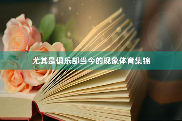 尤其是俱乐部当今的现象体育集锦
