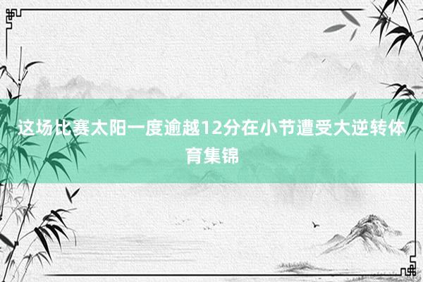 这场比赛太阳一度逾越12分在小节遭受大逆转体育集锦