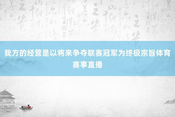 我方的经营是以将来争夺联赛冠军为终极宗旨体育赛事直播
