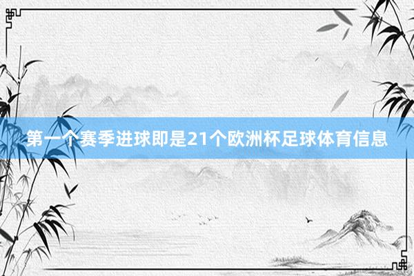 第一个赛季进球即是21个欧洲杯足球体育信息