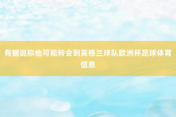 有据说称他可能转会到英格兰球队欧洲杯足球体育信息