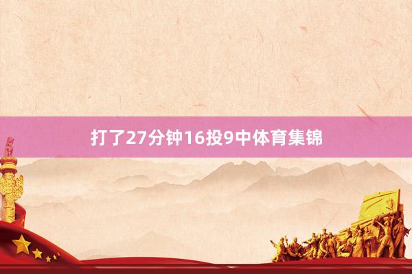 打了27分钟16投9中体育集锦