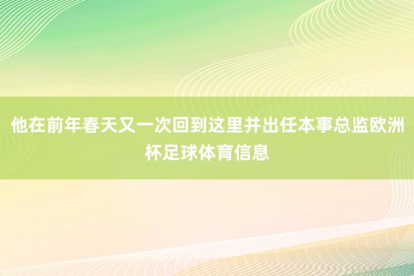 他在前年春天又一次回到这里并出任本事总监欧洲杯足球体育信息