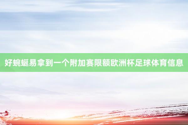 好蜿蜒易拿到一个附加赛限额欧洲杯足球体育信息