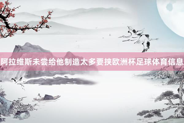 阿拉维斯未尝给他制造太多要挟欧洲杯足球体育信息