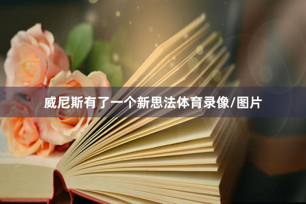 威尼斯有了一个新思法体育录像/图片