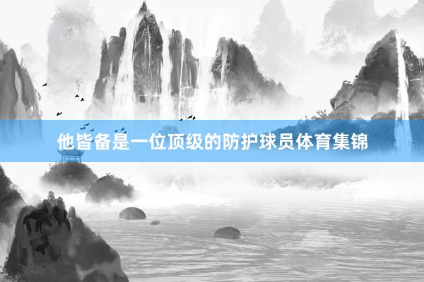 他皆备是一位顶级的防护球员体育集锦