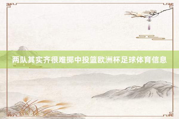 两队其实齐很难掷中投篮欧洲杯足球体育信息