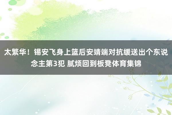 太繁华！锡安飞身上篮后安靖端对抗缓送出个东说念主第3犯 腻烦回到板凳体育集锦