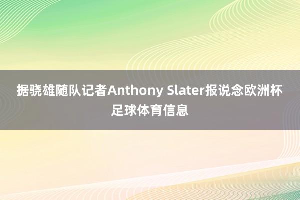 据骁雄随队记者Anthony Slater报说念欧洲杯足球体育信息