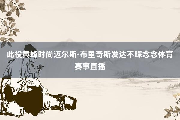 此役黄蜂时尚迈尔斯·布里奇斯发达不睬念念体育赛事直播
