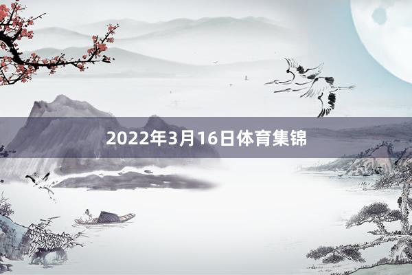 2022年3月16日体育集锦